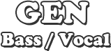 GEN : Bass / Vocal